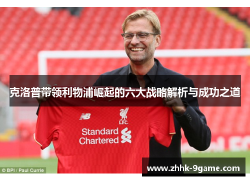克洛普带领利物浦崛起的六大战略解析与成功之道