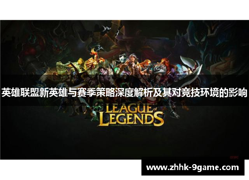 英雄联盟新英雄与赛季策略深度解析及其对竞技环境的影响