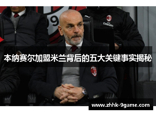 本纳赛尔加盟米兰背后的五大关键事实揭秘