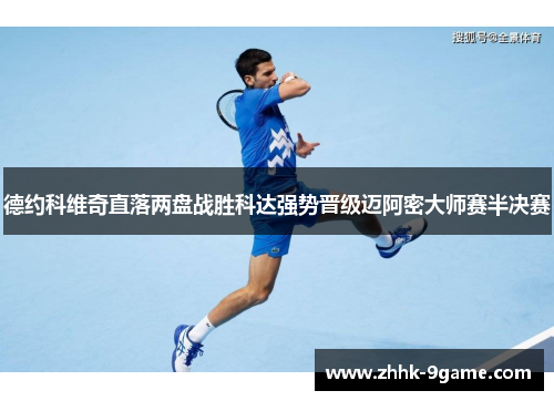 德约科维奇直落两盘战胜科达强势晋级迈阿密大师赛半决赛