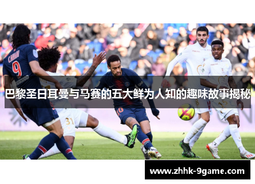 巴黎圣日耳曼与马赛的五大鲜为人知的趣味故事揭秘