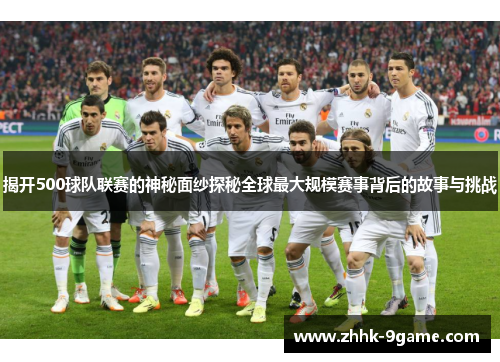 揭开500球队联赛的神秘面纱探秘全球最大规模赛事背后的故事与挑战