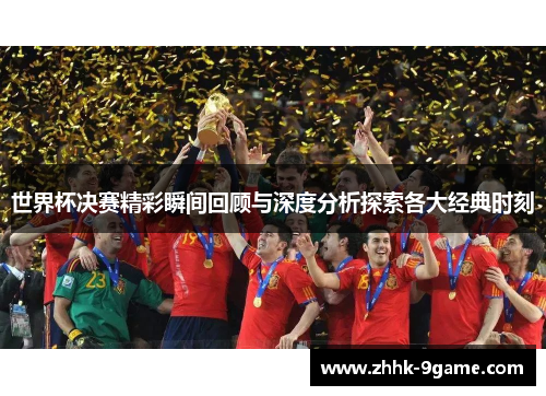 世界杯决赛精彩瞬间回顾与深度分析探索各大经典时刻
