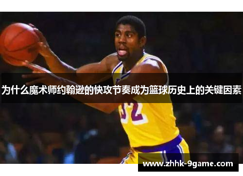 为什么魔术师约翰逊的快攻节奏成为篮球历史上的关键因素