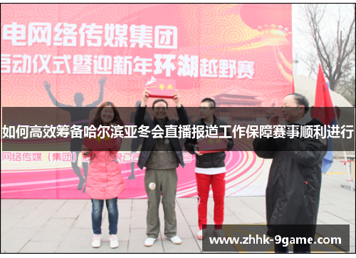 如何高效筹备哈尔滨亚冬会直播报道工作保障赛事顺利进行