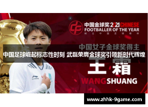 中国足球崛起标志性时刻 武磊荣膺金球奖引领新时代辉煌