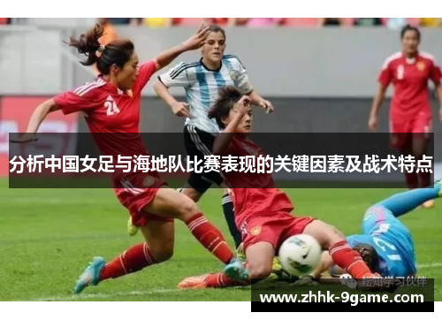分析中国女足与海地队比赛表现的关键因素及战术特点