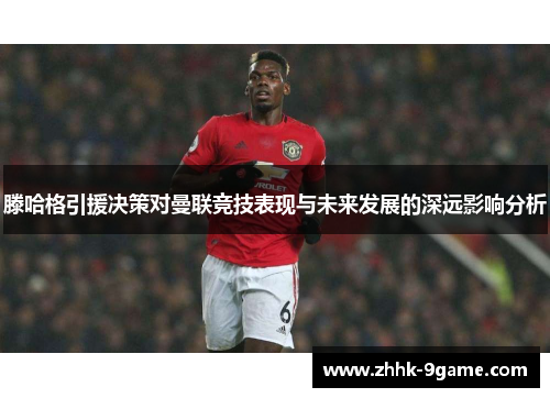 滕哈格引援决策对曼联竞技表现与未来发展的深远影响分析