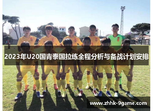 2023年U20国青泰国拉练全程分析与备战计划安排