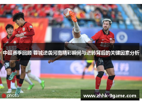中超赛季回顾 蓉城逆袭河南精彩瞬间与逆转背后的关键因素分析