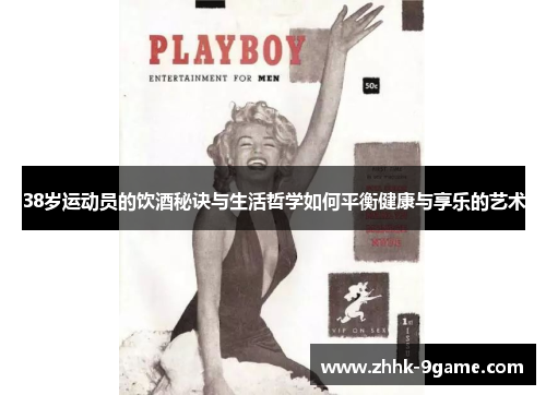 38岁运动员的饮酒秘诀与生活哲学如何平衡健康与享乐的艺术