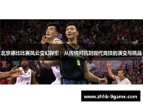 北京德比比赛风云变幻探索：从传统对抗到现代竞技的演变与挑战