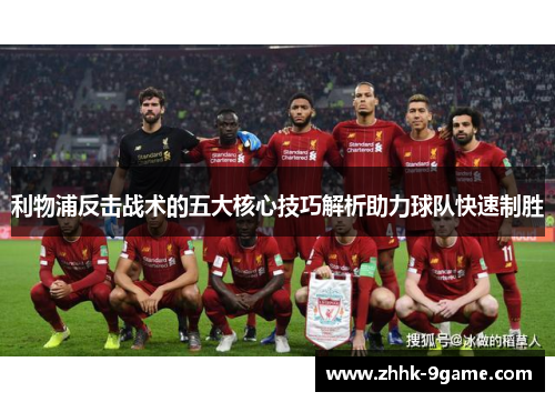 利物浦反击战术的五大核心技巧解析助力球队快速制胜