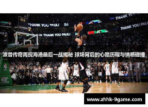 波普传奇再现海港最后一战揭秘 球场背后的心路历程与情感碰撞