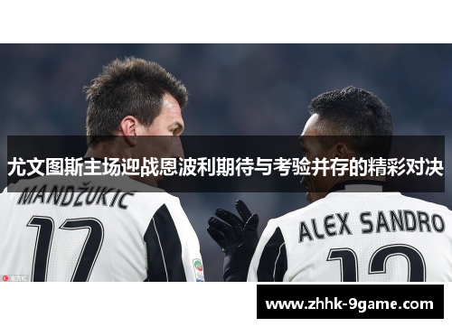 尤文图斯主场迎战恩波利期待与考验并存的精彩对决