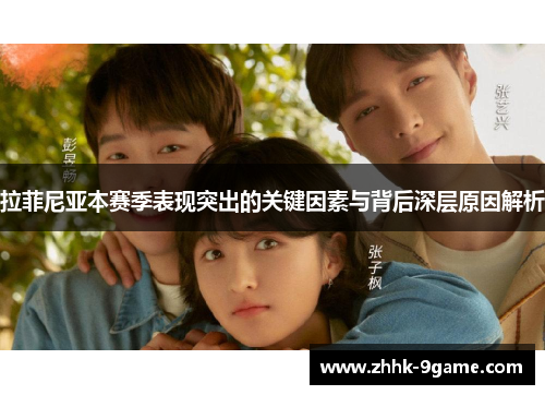 拉菲尼亚本赛季表现突出的关键因素与背后深层原因解析