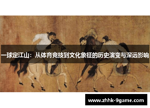 一球定江山：从体育竞技到文化象征的历史演变与深远影响