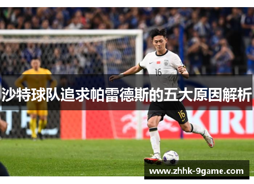 沙特球队追求帕雷德斯的五大原因解析