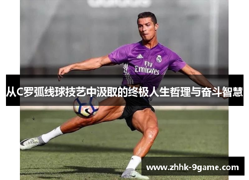 从C罗弧线球技艺中汲取的终极人生哲理与奋斗智慧