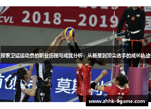 探索卫猛运动员的职业历程与成就分析：从新星到顶尖选手的成长轨迹