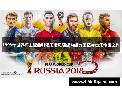 1998年世界杯主题曲引领乐坛风潮成为经典回忆与音乐传世之作