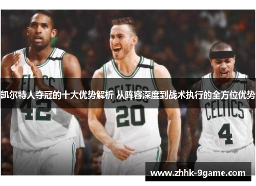 凯尔特人夺冠的十大优势解析 从阵容深度到战术执行的全方位优势