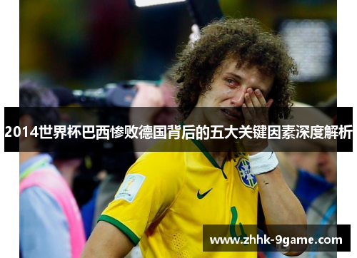 2014世界杯巴西惨败德国背后的五大关键因素深度解析