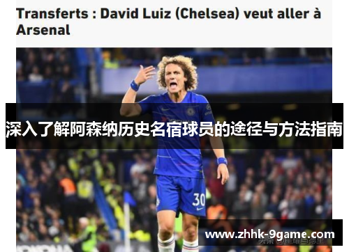 深入了解阿森纳历史名宿球员的途径与方法指南