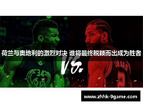 荷兰与奥地利的激烈对决 谁将最终脱颖而出成为胜者