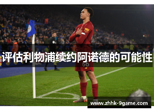 评估利物浦续约阿诺德的可能性