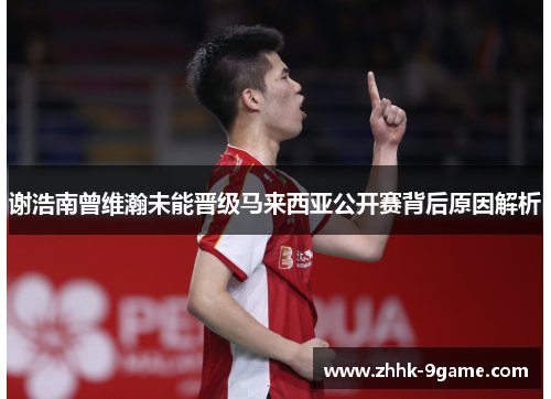 谢浩南曾维瀚未能晋级马来西亚公开赛背后原因解析