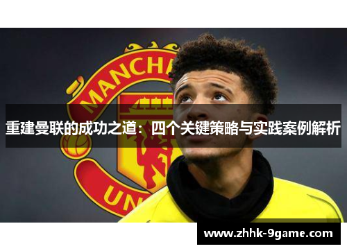 重建曼联的成功之道：四个关键策略与实践案例解析