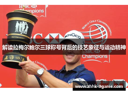 解读拉梅尔鲍尔三球称号背后的技艺象征与运动精神