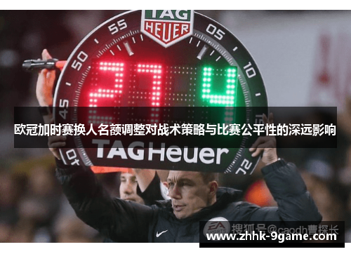 欧冠加时赛换人名额调整对战术策略与比赛公平性的深远影响